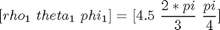 $$ [rho_1 \ theta_1 \ phi_1] = [4.5 \ \frac{2*pi}{3} \ \frac{pi}{4}] $$