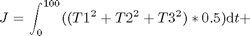 $$ J = \int_0^{100} ((T1^2+T2^2+T3^2)*0.5) \mathrm{d}t + $$