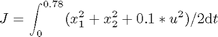$$ J = \int_0^{0.78} (x_1^2+x_2^2+0.1*u^2)/2 \mathrm{d}t $$