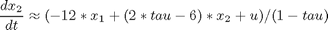 $$ \frac{dx_2}{dt} \approx (-12*x_1+(2*tau-6)*x_2 + u)/(1-tau) $$